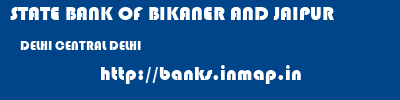 STATE BANK OF BIKANER AND JAIPUR  DELHI CENTRAL DELHI    banks information 